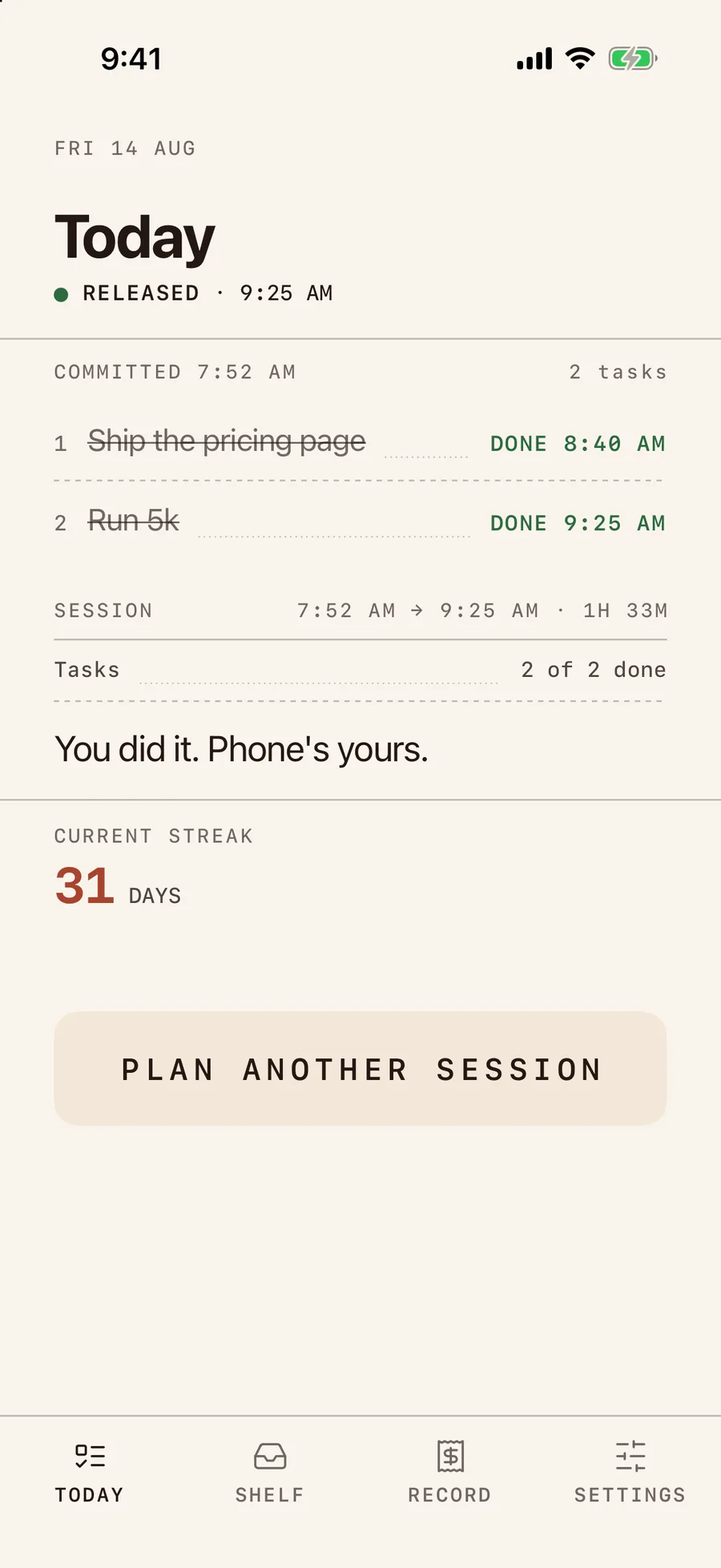 The same day, closed. A green lamp reads RELEASED, 9:25 AM. The session is receipted: committed 7:52 AM, 2 items — “Ship the pricing page” and “Run 5k” — done 8:40 AM and 9:25 AM, 7:52 AM to 9:25 AM, 1 hour 33 minutes. Under it: “You did it. Phone's yours.” Then CURRENT STREAK 31 DAYS, and a PLAN ANOTHER SESSION plate.